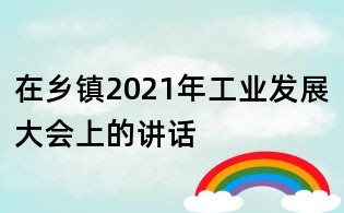 在鄉鎮2021年工業發展大會上的講話