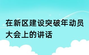 在新區建設突破年動員大會上的講話