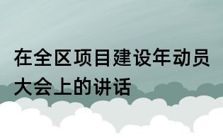 在全區項目建設年動員大會上的講話