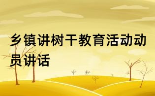 鄉(xiāng)鎮(zhèn)講樹干教育活動動員講話