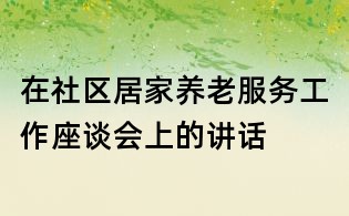 在社區居家養老服務工作座談會上的講話