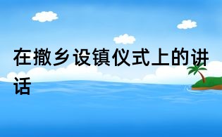 在撤鄉設鎮儀式上的講話