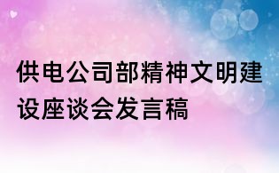 供電公司部精神文明建設座談會發言稿