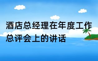 酒店總經(jīng)理在年度工作總評會上的講話