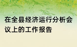 在全縣經(jīng)濟(jì)運(yùn)行分析會(huì)議上的工作報(bào)告