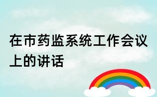 在市藥監系統工作會議上的講話