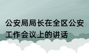 公安局局長在全區公安工作會議上的講話