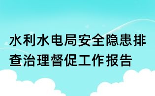水利水電局安全隱患排查治理督促工作報告