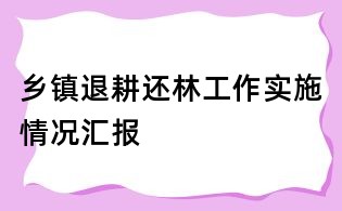 鄉鎮退耕還林工作實施情況匯報