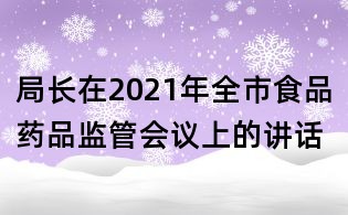 局長在2021年全市食品藥品監管會議上的講話