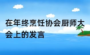 在年終烹飪協(xié)會廚師大會上的發(fā)言
