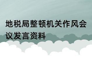 地稅局整頓機(jī)關(guān)作風(fēng)會(huì)議發(fā)言資料