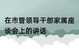 在市管領(lǐng)導干部家屬座談會上的講話