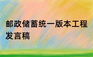 郵政儲蓄統一版本工程發言稿