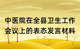 中醫院在全縣衛生工作會議上的表態發言材料