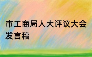 市工商局人大評議大會發言稿