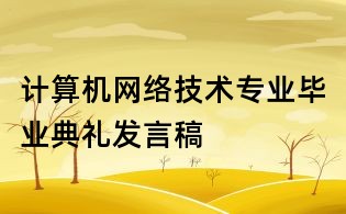 計算機網絡技術專業畢業典禮發言稿
