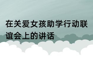 在關(guān)愛女孩助學(xué)行動聯(lián)誼會上的講話