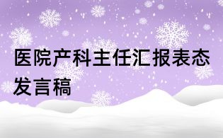 醫院產科主任匯報表態發言稿
