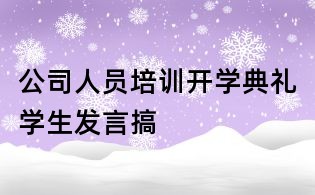 公司人員培訓(xùn)開學(xué)典禮學(xué)生發(fā)言搞