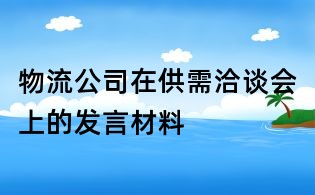 物流公司在供需洽談會(huì)上的發(fā)言材料