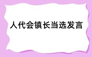人代會鎮(zhèn)長當(dāng)選發(fā)言