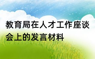 教育局在人才工作座談會(huì)上的發(fā)言材料