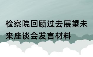 檢察院回顧過去展望未來座談會發(fā)言材料