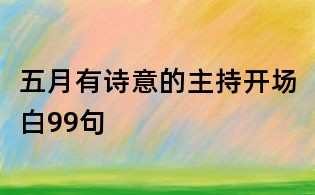 五月有詩意的主持開場白99句