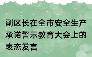 副區(qū)長在全市安全生產(chǎn)承諾警示教育大會上的表態(tài)發(fā)言
