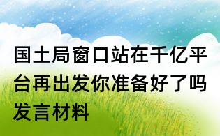 國土局窗口站在千億平臺再出發你準備好了嗎發言材料