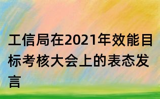 工信局在2021年效能目標考核大會上的表態(tài)發(fā)言
