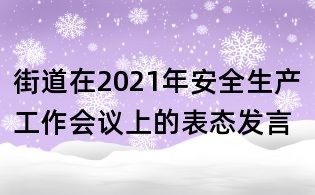 街道在2021年安全生產(chǎn)工作會(huì)議上的表態(tài)發(fā)言