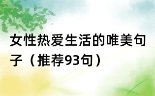 女性熱愛生活的唯美句子（推薦93句）