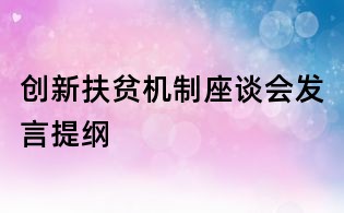 創新扶貧機制座談會發言提綱