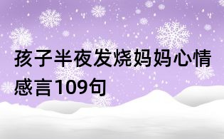 孩子半夜發(fā)燒媽媽心情感言109句