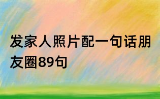 發(fā)家人照片配一句話朋友圈89句