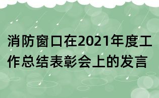 消防窗口在2021年度工作總結表彰會上的發言