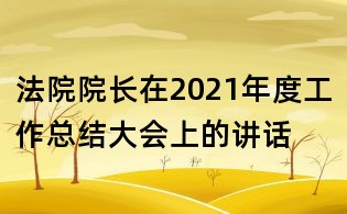 法院院長(zhǎng)在2021年度工作總結(jié)大會(huì)上的講話