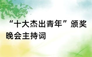 “十大杰出青年”頒獎晚會主持詞