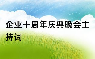 企業(yè)十周年慶典晚會(huì)主持詞
