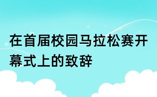 在首屆校園馬拉松賽開(kāi)幕式上的致辭