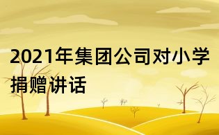 2021年集團公司對小學捐贈講話