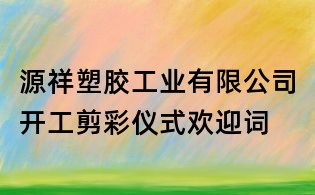 源祥塑膠工業有限公司開工剪彩儀式歡迎詞