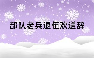 部隊(duì)老兵退伍歡送辭