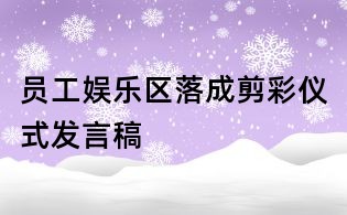 員工娛樂(lè)區(qū)落成剪彩儀式發(fā)言稿