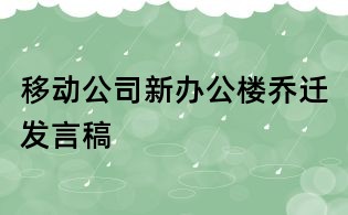 移動公司新辦公樓喬遷發言稿
