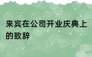 來賓在公司開業慶典上的致辭