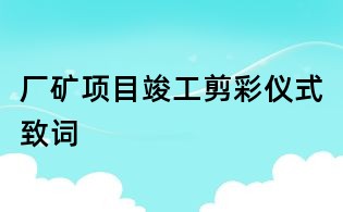 廠礦項目竣工剪彩儀式致詞