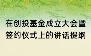 在創投基金成立大會暨簽約儀式上的講話提綱